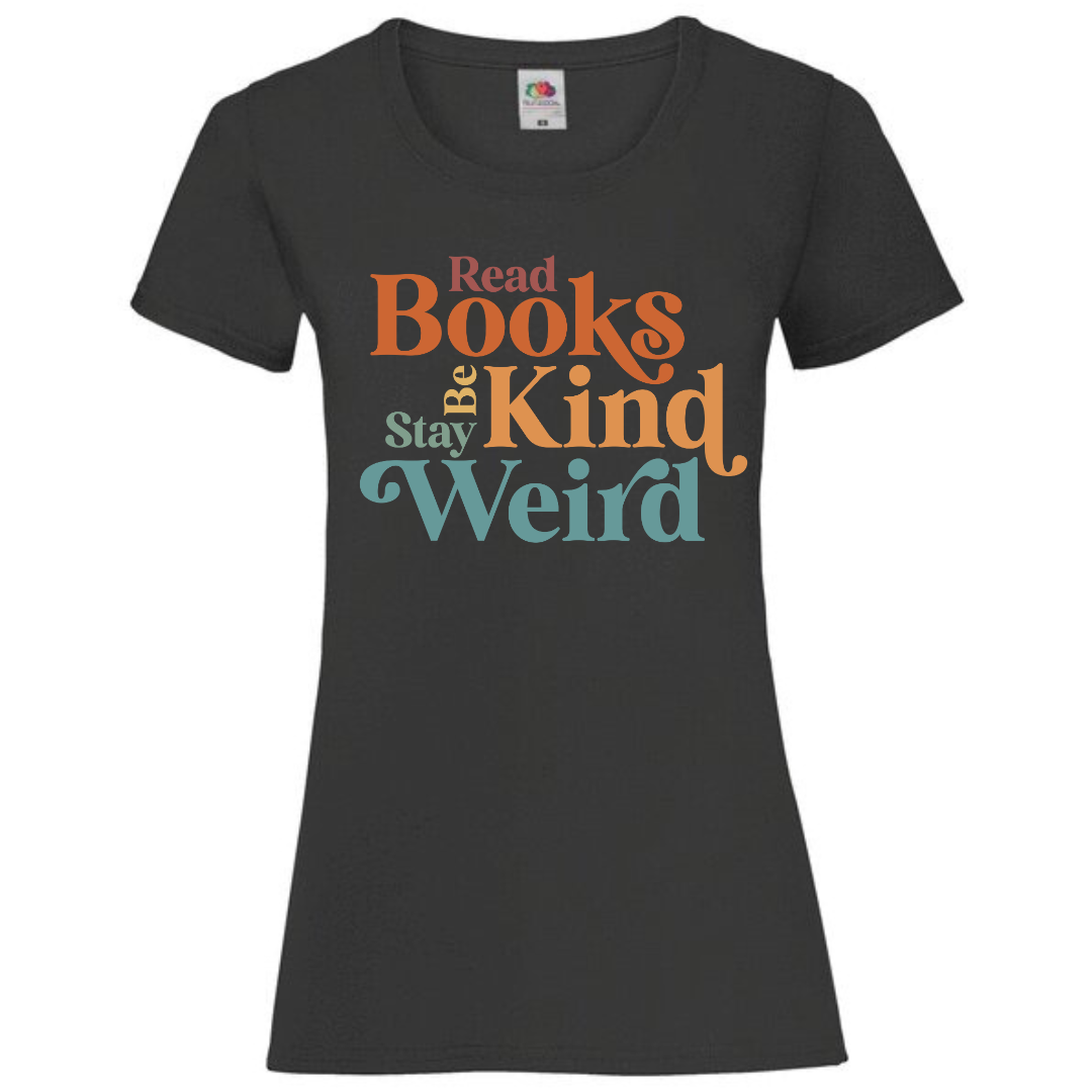 "Read Books Be Kind Stay Weird" Ladies Fit Tee - lots of colours