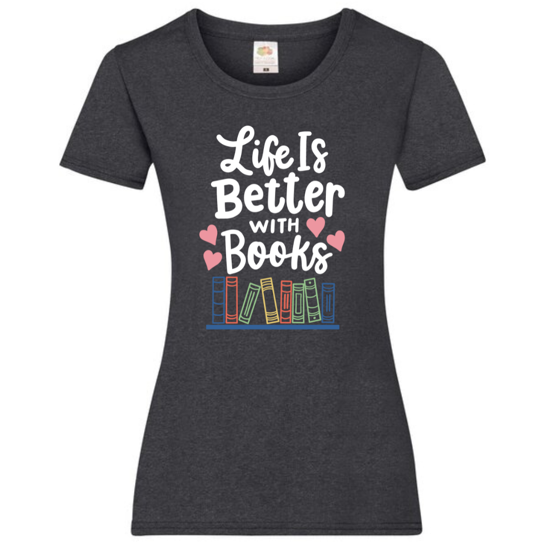"Life is Better with Books" Ladies Fit Tee - lots of colours
