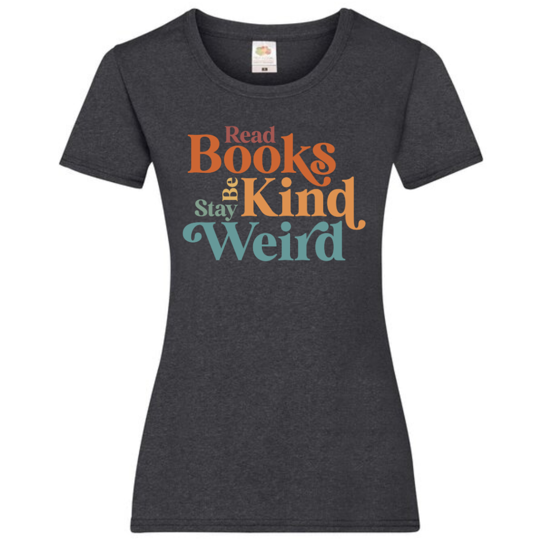 "Read Books Be Kind Stay Weird" Ladies Fit Tee - lots of colours
