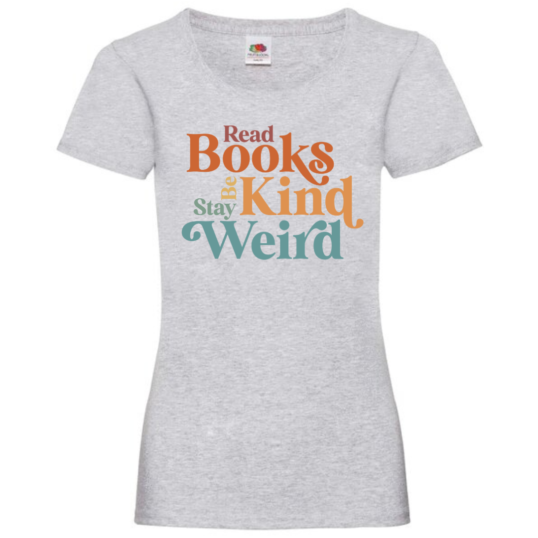 "Read Books Be Kind Stay Weird" Ladies Fit Tee - lots of colours