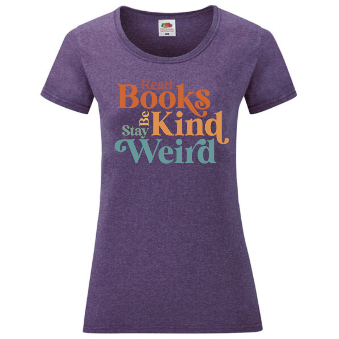 "Read Books Be Kind Stay Weird" Ladies Fit Tee - lots of colours