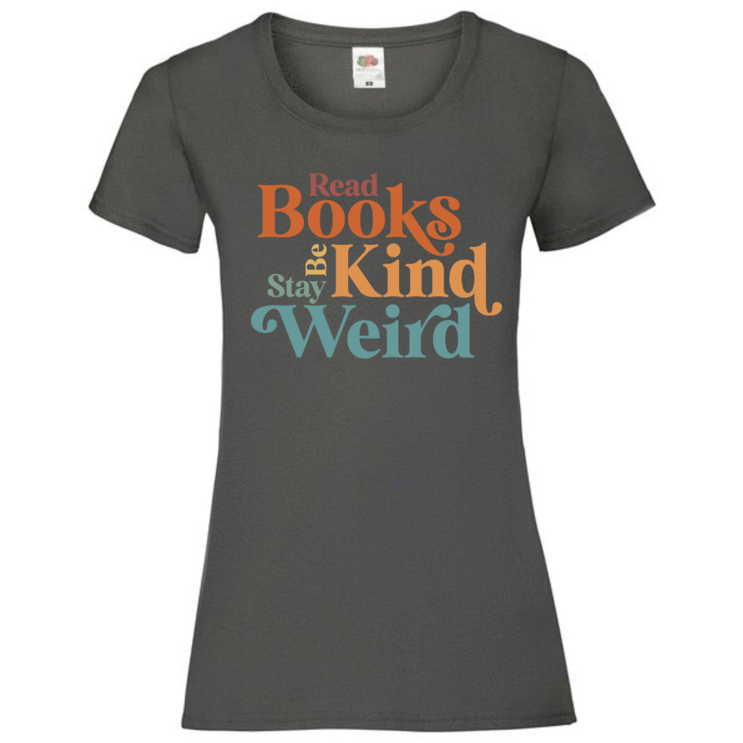 "Read Books Be Kind Stay Weird" Ladies Fit Tee - lots of colours