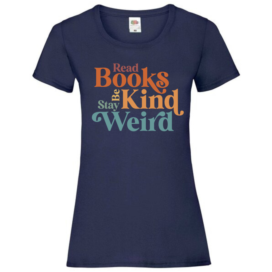 "Read Books Be Kind Stay Weird" Ladies Fit Tee - lots of colours