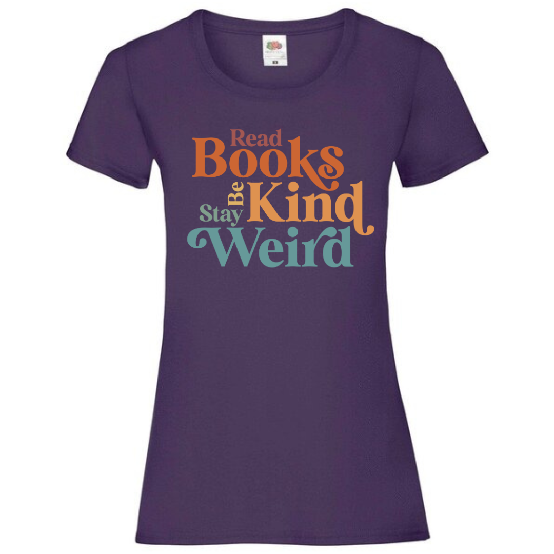 "Read Books Be Kind Stay Weird" Ladies Fit Tee - lots of colours