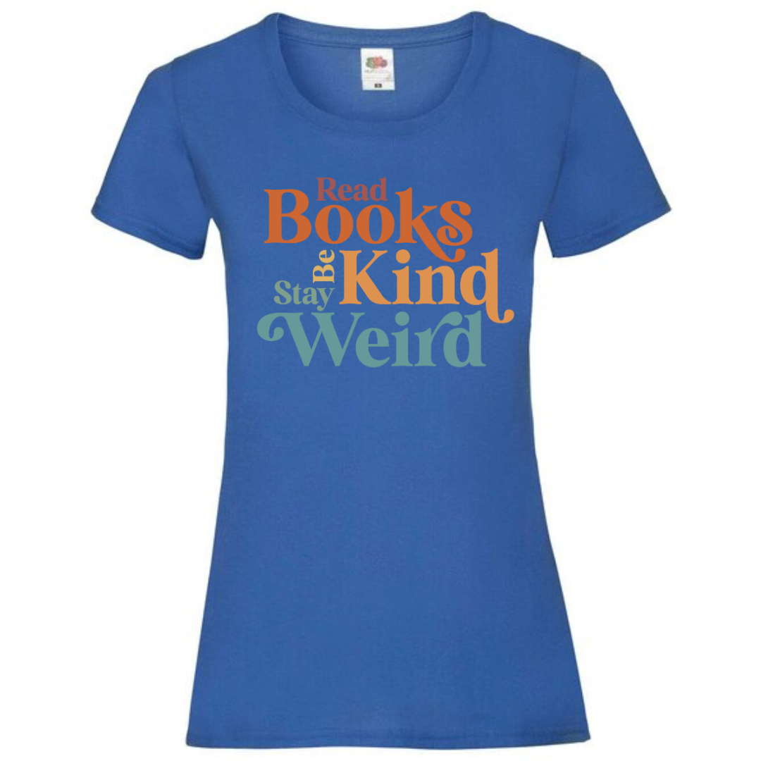 "Read Books Be Kind Stay Weird" Ladies Fit Tee - lots of colours