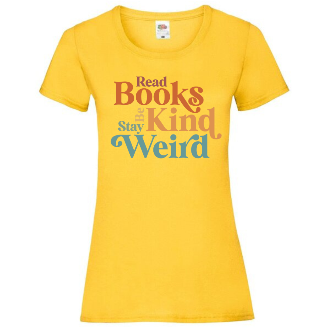 "Read Books Be Kind Stay Weird" Ladies Fit Tee - lots of colours