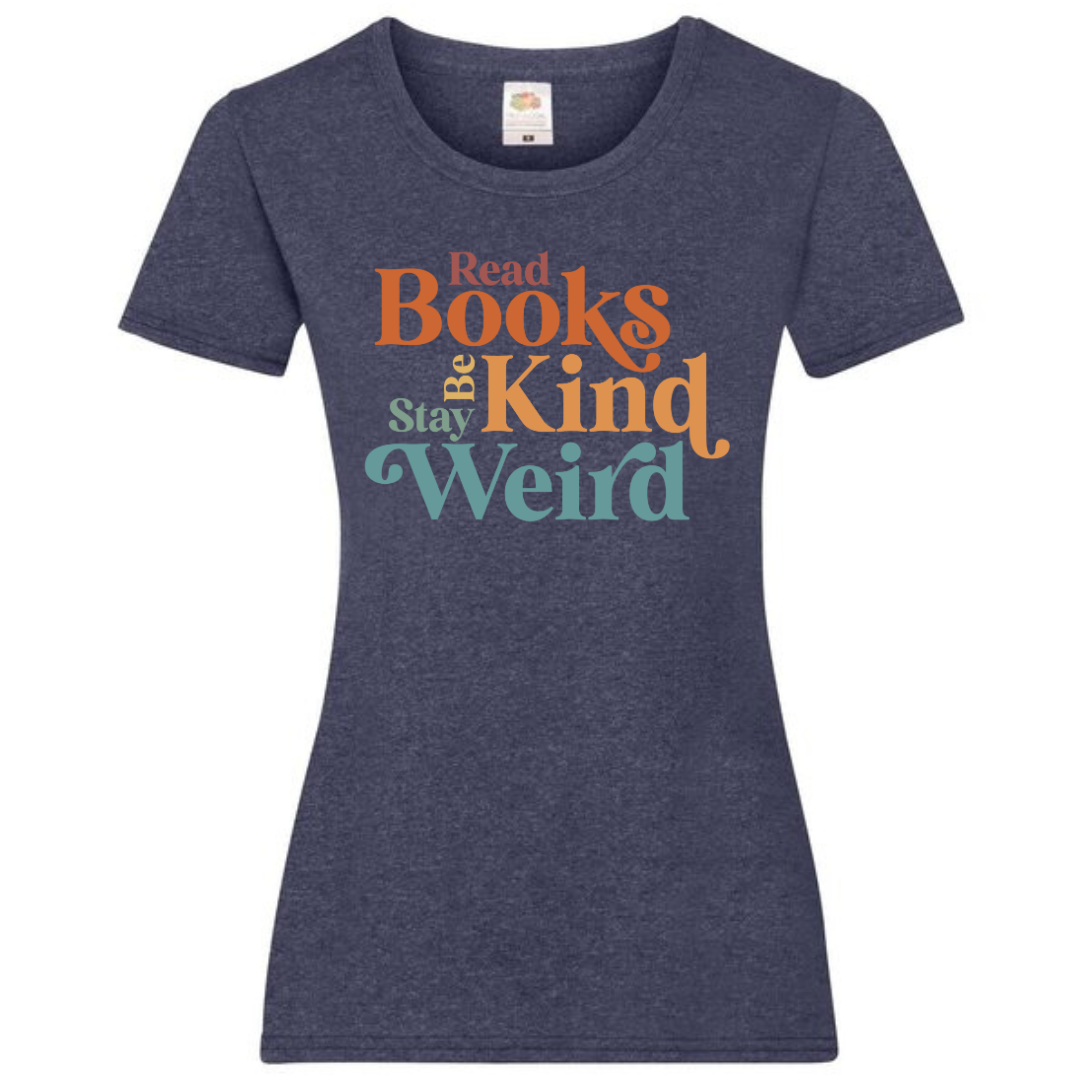 "Read Books Be Kind Stay Weird" Ladies Fit Tee - lots of colours