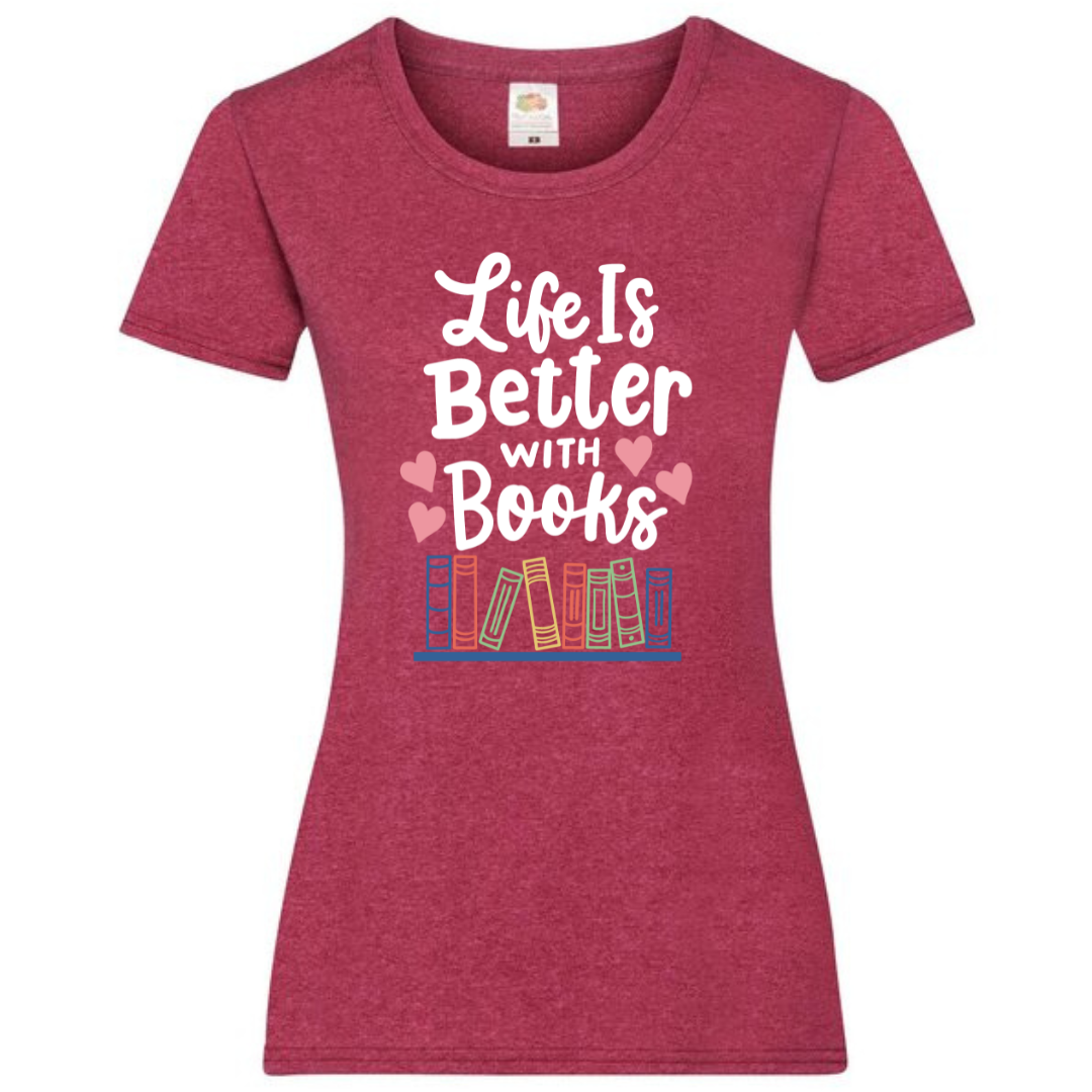 "Life is Better with Books" Ladies Fit Tee - lots of colours