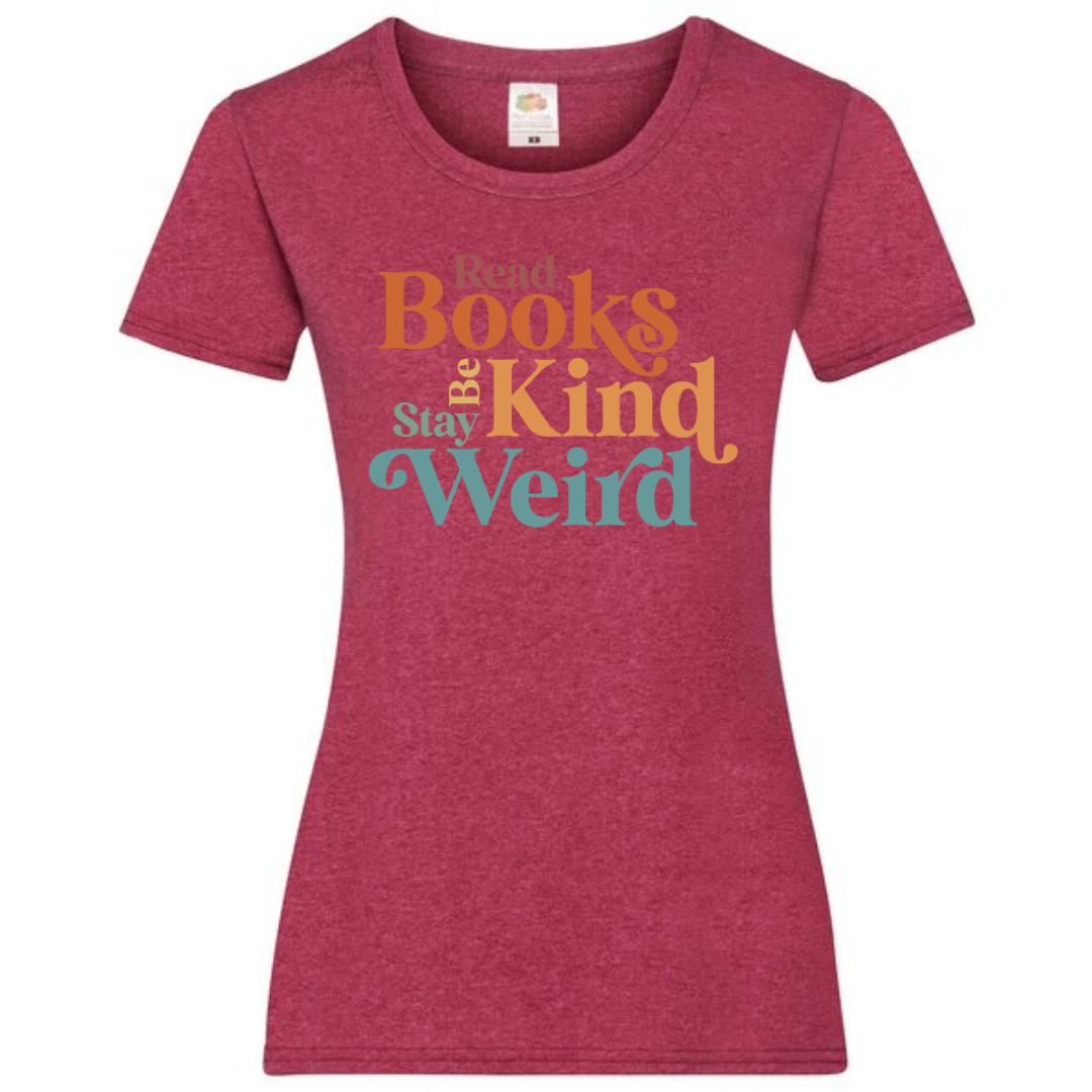 "Read Books Be Kind Stay Weird" Ladies Fit Tee - lots of colours