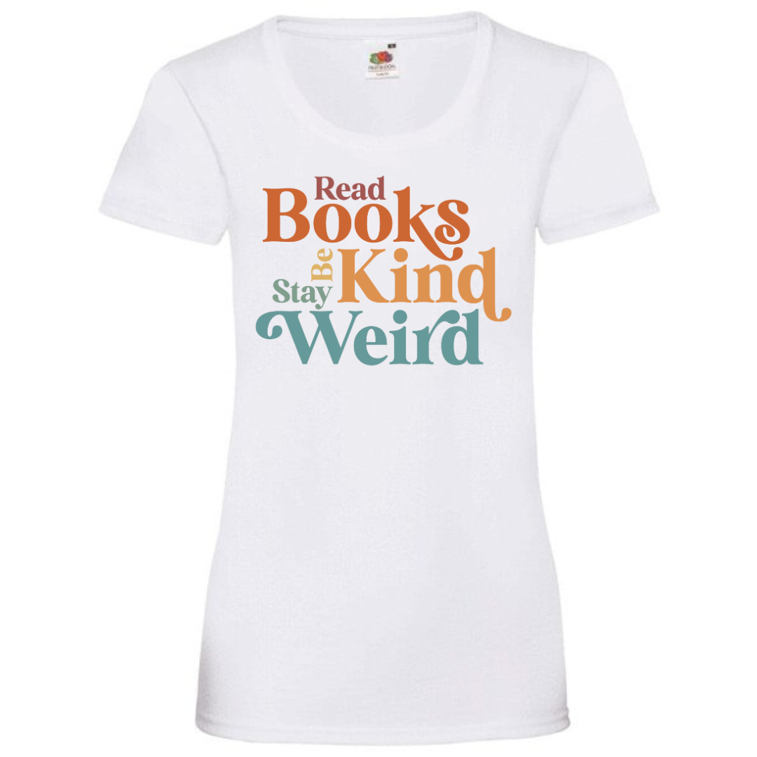 "Read Books Be Kind Stay Weird" Ladies Fit Tee - lots of colours