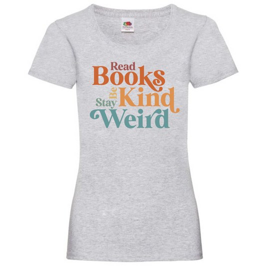 "Read Books Be Kind Stay Weird" Ladies Fit Tee - lots of colours
